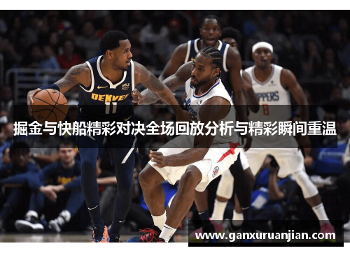 掘金与快船精彩对决全场回放分析与精彩瞬间重温