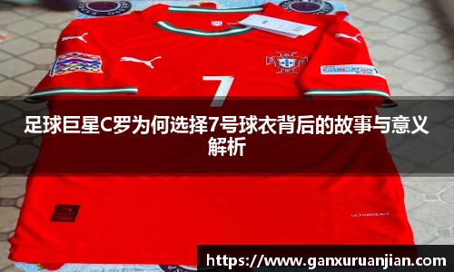 足球巨星C罗为何选择7号球衣背后的故事与意义解析